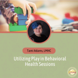 Utilizing play in Behavioral Health Sessions (0 CE Hours)